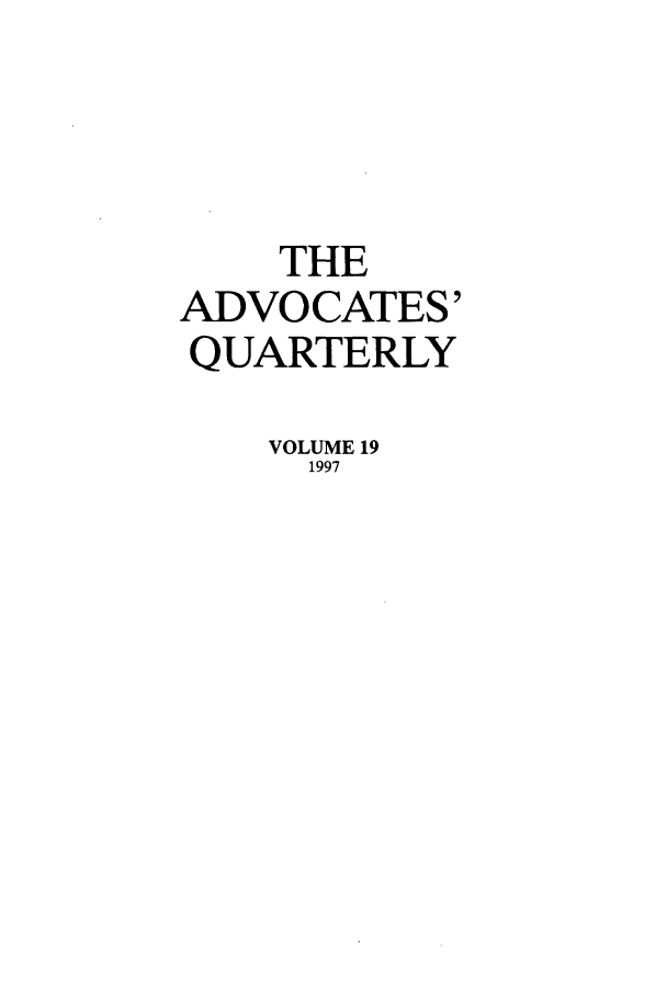handle is hein.journals/aqrty19 and id is 1 raw text is: THE
ADVOCATES'
QUARTERLY
VOLUME 19
1997


