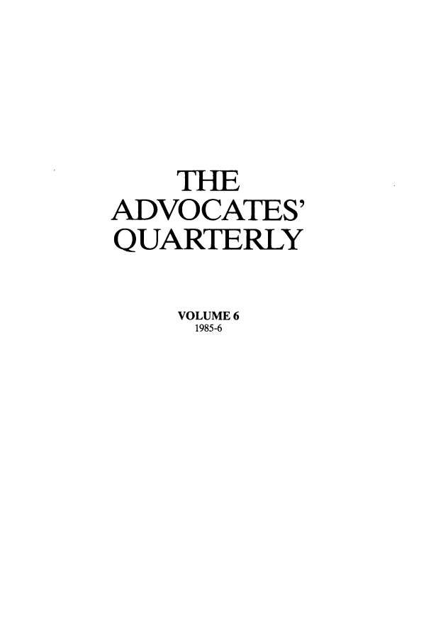 handle is hein.journals/aqrty6 and id is 1 raw text is: THE
ADVOCATES'
QUARTERLY
VOLUME 6
1985-6



