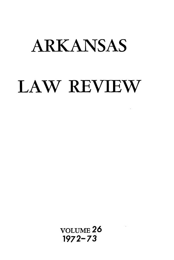 handle is hein.journals/arklr26 and id is 1 raw text is: ARKANSAS
LAW REVIEW
VOLUME 26
1972-73


