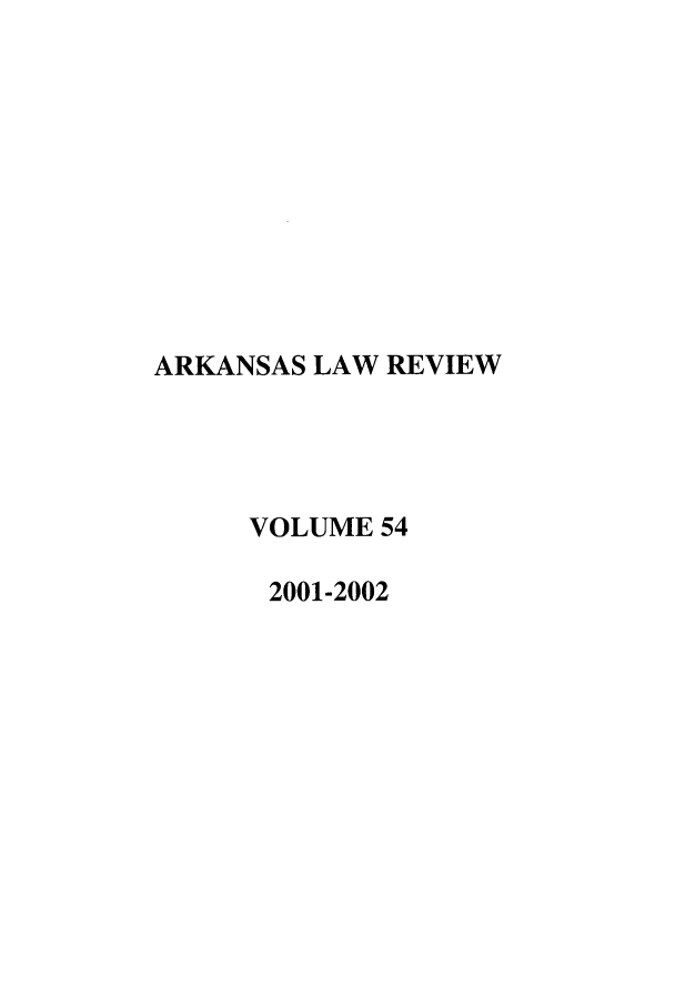 handle is hein.journals/arklr54 and id is 1 raw text is: ARKANSAS LAW REVIEW
VOLUME 54
2001-2002


