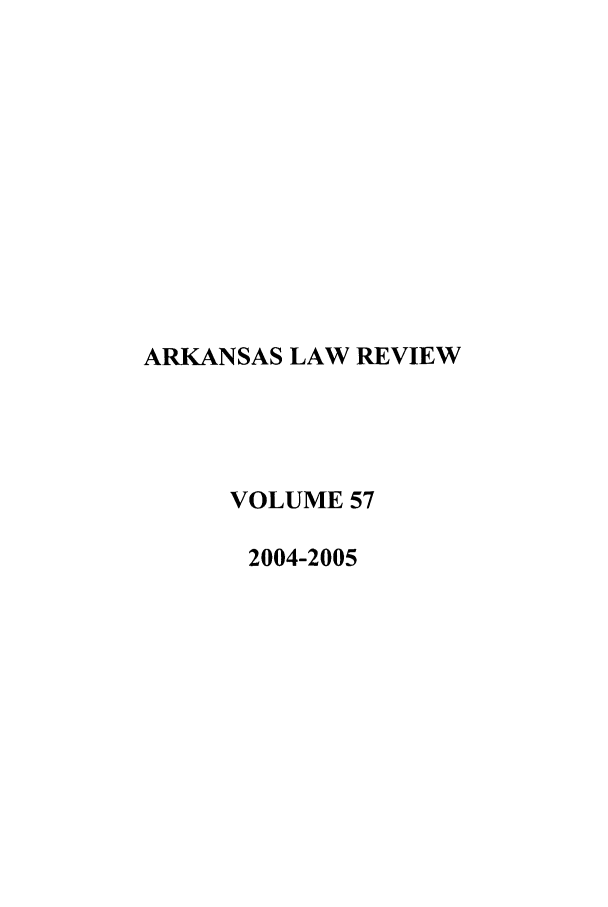 handle is hein.journals/arklr57 and id is 1 raw text is: ARKANSAS LAW REVIEW
VOLUME 57
2004-2005


