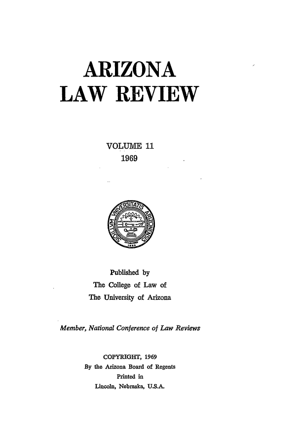 handle is hein.journals/arz11 and id is 1 raw text is: ARIZONALAW REVIEWVOLUME 111969Published byThe College of Law ofThe University of ArizonaMember, National Conference of Law ReviewsCOPYRIGHT, 1969By the Arizona Board of RegentsPrinted inLincoln, Nebraska, US.A.