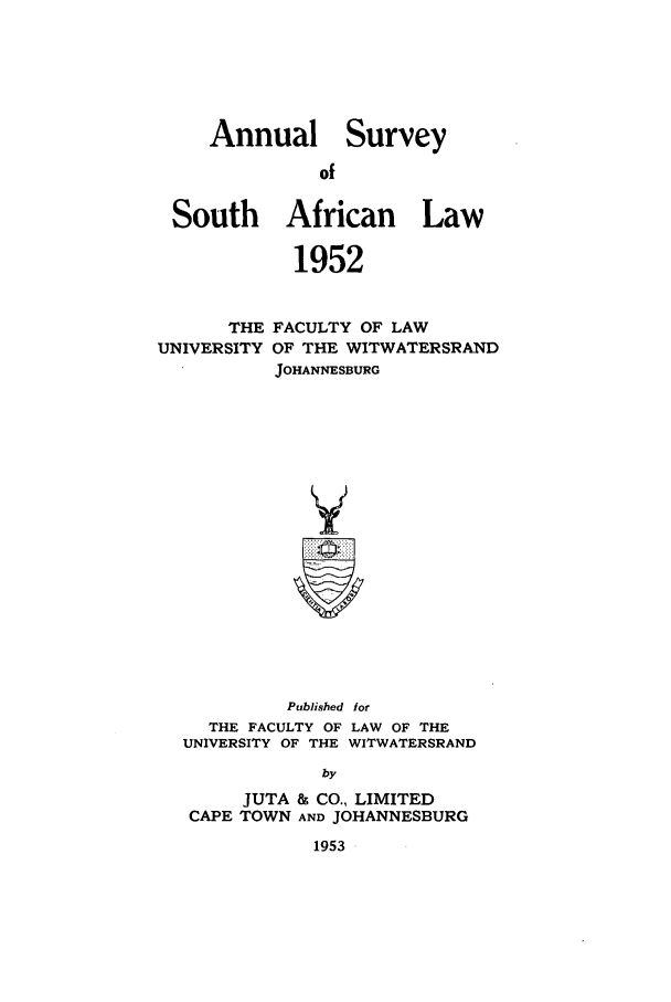 handle is hein.journals/assafl1952 and id is 1 raw text is: Annual SurveyofSouth African Law1952THE FACULTY OF LAWUNIVERSITY OF THE WITWATERSRANDJOHANNESBURGVPublished fotTHE FACULTY OF LAW OF THEUNIVERSITY OF THE WITWATERSRANDbyJUTA & CO., LIMITEDCAPE TOWN AND JOHANNESBURG1953