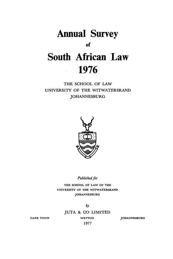 handle is hein.journals/assafl1976 and id is 1 raw text is: Annual SurveyofSouth African Law1976THE SCHOOL OF LAWUNIVERSITY OF THE WITWATERSRANDJOHANNESBURGPublished forTHE SCHOOL OF LAW OF THEUNIVERSITY OF THE WITWATERSRANDJOHANNESBURGbyJUTA & CO LIMITEDWETTON1977JOHANNESBURGCAPE TOWN