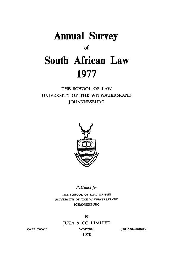 handle is hein.journals/assafl1977 and id is 1 raw text is: Annual SurveyofSouth African Law1977THE SCHOOL OF LAWUNIVERSITY OF THE WITWATERSRANDJOHANNESBURGPublished forTHE SCHOOL OF LAW OF THEUNIVERSITY OF THE WITWATERSRANDJOHANNESBURGbyJUTA & CO LIMITEDWETTON1978JOHANNESBURGCAPE TOWN