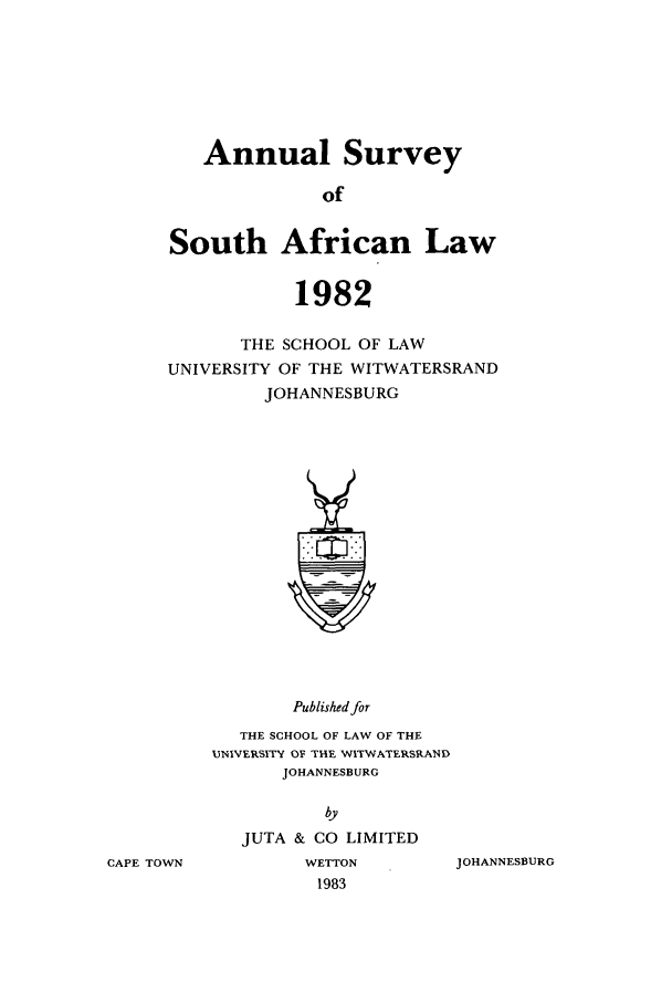 handle is hein.journals/assafl1982 and id is 1 raw text is: Annual SurveyofSouth African Law1982THE SCHOOL OF LAWUNIVERSITY OF THE WITWATERSRANDJOHANNESBURGPublished forTHE SCHOOL OF LAW OF THEUNIVERSITY OF THE WITWATERSRANDJOHANNESBURGbyJUTA & CO LIMITEDWETTON1983JOHANNESBURGCAPE TOWN