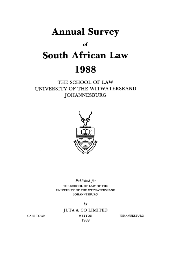 handle is hein.journals/assafl1988 and id is 1 raw text is: Annual SurveyofSouth African Law1988THE SCHOOL OF LAWUNIVERSITY OF THE WITWATERSRANDJOHANNESBURGPublished forTHE SCHOOL OF LAW OF THEUNIVERSITY OF THE WITWATERSRANDJOHANNESBURGbyJUTA & CO LIMITEDWETTON1989JOHANNESBURGCAPE TOWN