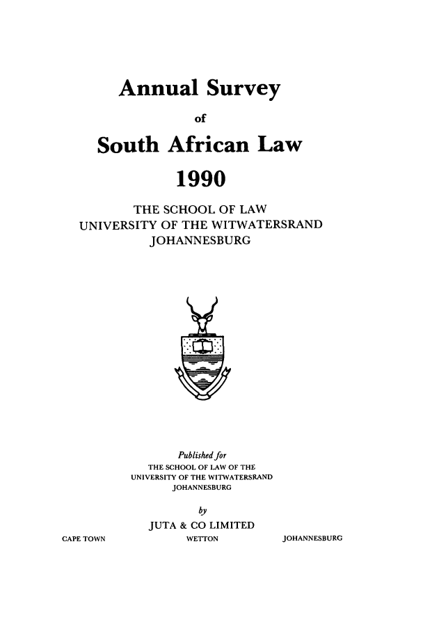 handle is hein.journals/assafl1990 and id is 1 raw text is: Annual SurveyofSouth African Law1990THE SCHOOL OF LAWUNIVERSITY OF THE WITWATERSRANDJOHANNESBURGPublished forTHE SCHOOL OF LAW OF THEUNIVERSITY OF THE WITWATERSRANDJOHANNESBURGbyJUTA & CO LIMITEDWETHONJOHANNESBURGCAPE TOWN