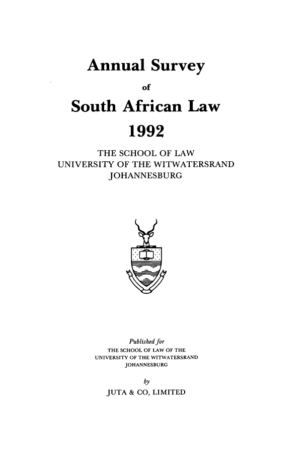 handle is hein.journals/assafl1992 and id is 1 raw text is: Annual SurveyofSouth African Law1992THE SCHOOL OF LAWUNIVERSITY OF THE WITWATERSRANDJOHANNESBURGPublished forTHE SCHOOL OF LAW OF THEUNIVERSITY OF THE WITWATERSRANDJOHANNESBURGbyJUTA & CO, LIMITED