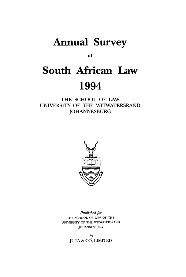 handle is hein.journals/assafl1994 and id is 1 raw text is: Annual SurveyofSouth African Law1994THE SCHOOL OF LAWUNIVERSITY OF THE WIT WATERSRANDJOHANNESBURGPublished forTHE SCHOOL OF LAW OF THEUNIVERSITY OF THE WITWATERSRANDJOHANNESBURGJUTA & CO, LIMITED