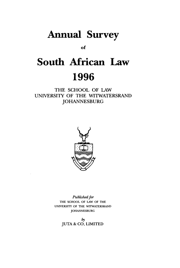 handle is hein.journals/assafl1996 and id is 1 raw text is: AnnualSurveySouth African Law1996THE SCHOOL OF LAWUNIVERSITY OF THE WITWATERSRANDJOHANNESBURGPublished forTHE SCHOOL OF LAW OF THEUNIVERSITY OF THE WITWATERSRANDJOHANNESBURG&yJUTA & CO, LIMITED