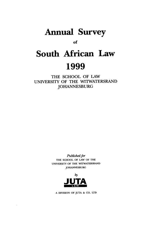 handle is hein.journals/assafl1999 and id is 1 raw text is: AnnualSurveySouth African Law1999THE SCHOOL OF LAWUNIVERSITY OF THE WITWATERSRANDJOHANNESBURGPublished forTHE SCHOOL OF LAW OF THEUNIVERSITY OF THE WITWATERSRANDJOHANNESBURGJUTAA DIVISION OF JUTA & CO, LTD