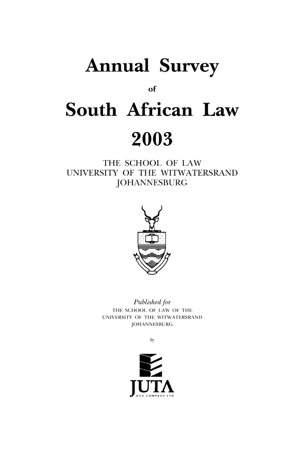 handle is hein.journals/assafl2003 and id is 1 raw text is: Annual SurveyofSouth African Law2003THE SCHOOL OF LAWUNIVERSITY OF THE WITWATERSRANDJOHANNESBURGPublishedforTHE SCHOOL OF LAW OF THEUNIVEIRSITY OF THE WITWATEIRSRANI)JOHANNESBURGJUTA