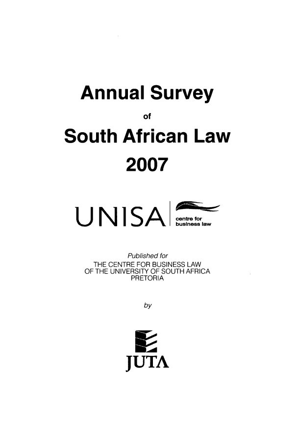 handle is hein.journals/assafl2007 and id is 1 raw text is: Annual SurveyofSouth African Law2007UN1SAcentre forbusiness lawPublished forTHE CENTRE FOR BUSINESS LAWOF THE UNIVERSITY OF SOUTH AFRICAPRETORIAbyJUTA
