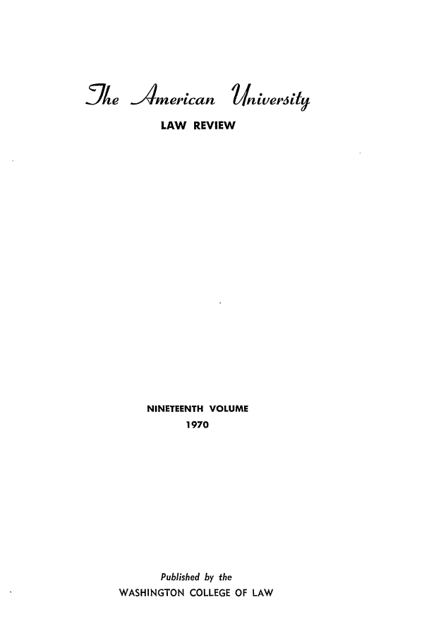 handle is hein.journals/aulr19 and id is 1 raw text is: iJlhe JAmerican Z//nivep~ji1t
LAW REVIEW
NINETEENTH VOLUME
1970
Published by the
WASHINGTON COLLEGE OF LAW


