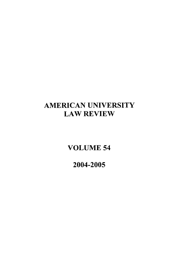 handle is hein.journals/aulr54 and id is 1 raw text is: AMERICAN UNIVERSITY
LAW REVIEW
VOLUME 54
2004-2005


