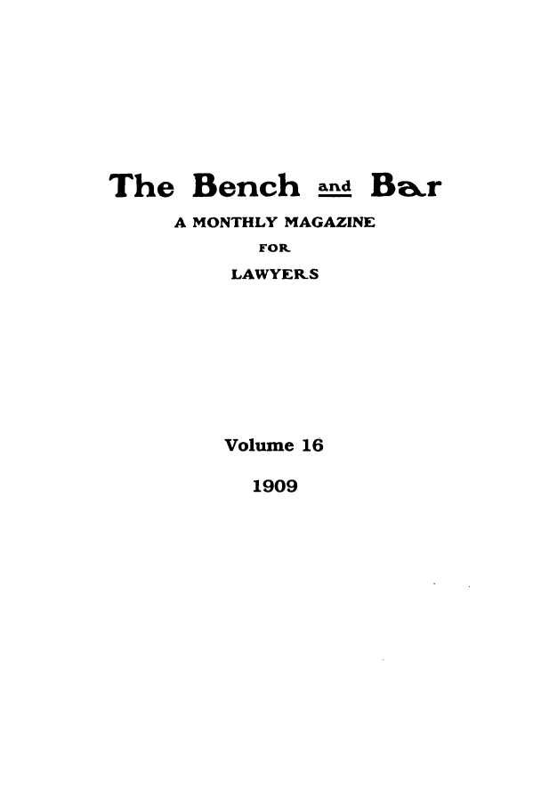 handle is hein.journals/bab16 and id is 1 raw text is: The Bench sd BaxA MONTHLY MAGAZINEFOR.LAWYERSVolume 161909