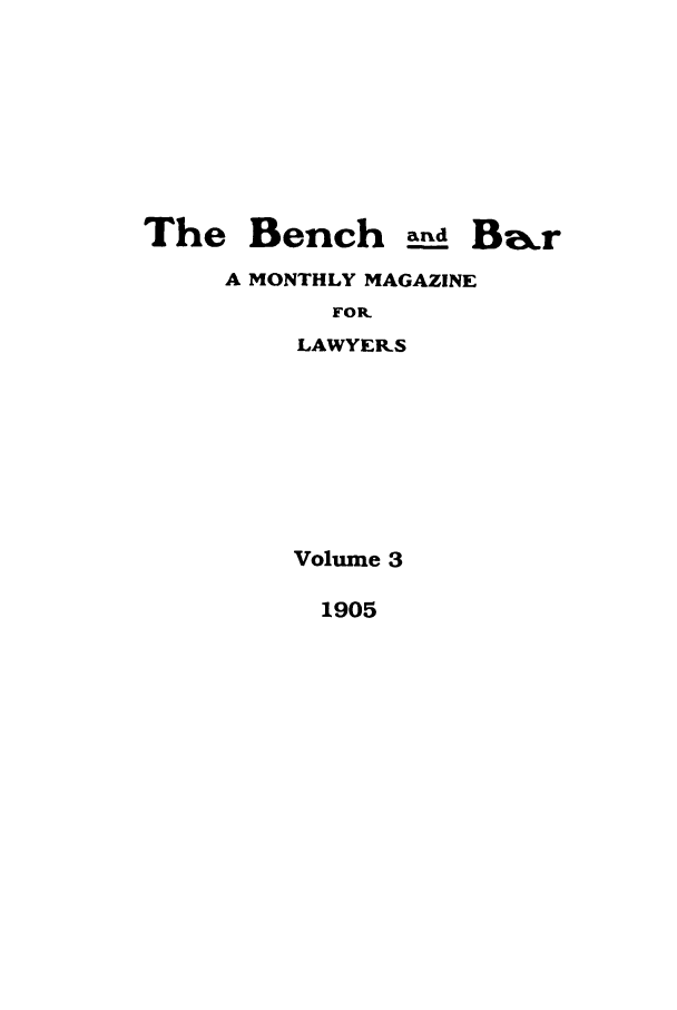 handle is hein.journals/bab3 and id is 1 raw text is: The Bench and BaxA MONTHLY MAGAZINEFOR.LAWYERSVolume 31905