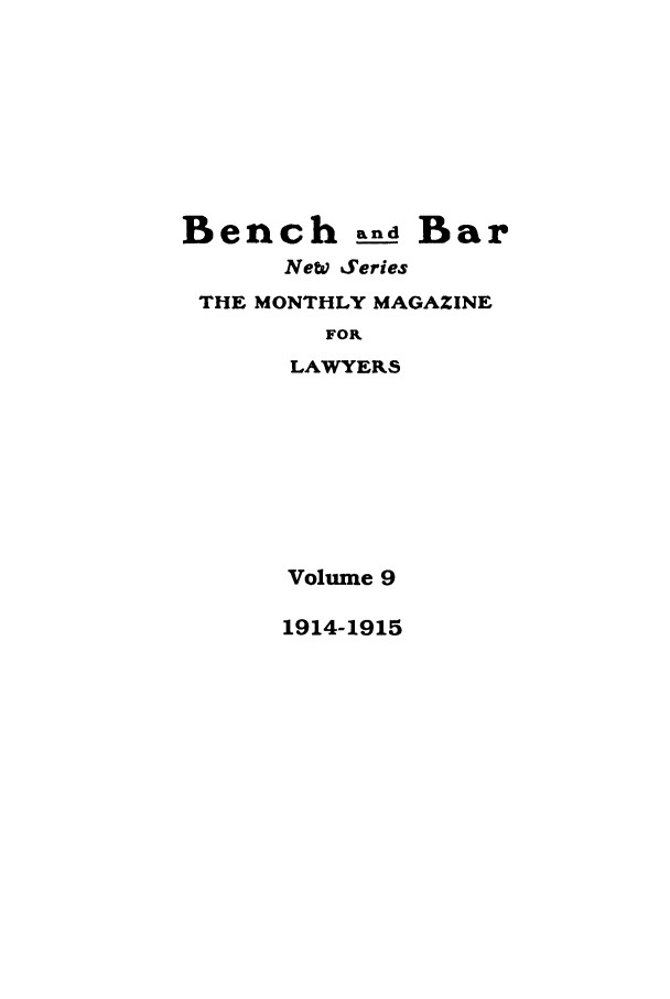handle is hein.journals/bab37 and id is 1 raw text is: Bench and BarNeW SeriesTHE MONTHLY MAGAZINEFORLAWYERSVolume 91914-1915