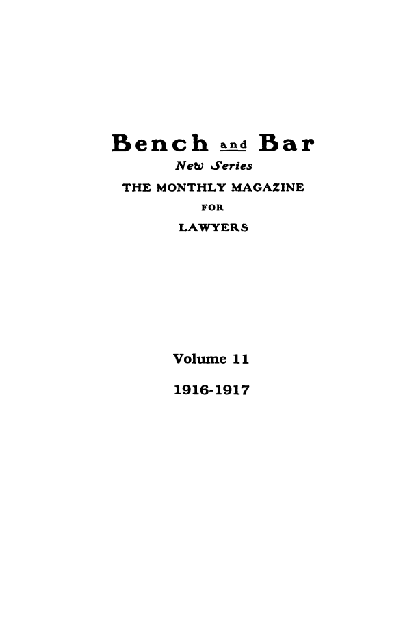 handle is hein.journals/bab39 and id is 1 raw text is: Bench and BarNew SeriesTHE MONTHLY MAGAZINEFORLAWYERSVolume 111916-1917