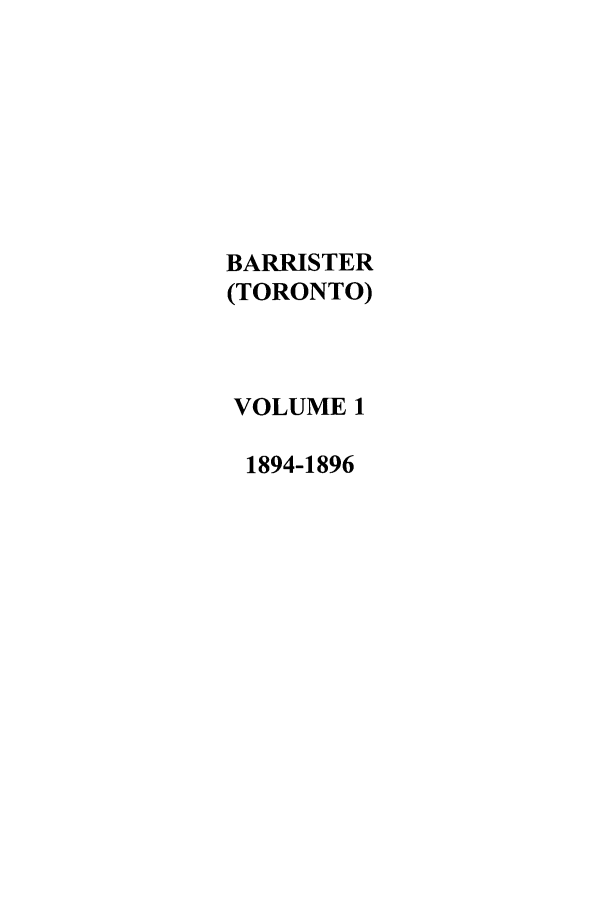handle is hein.journals/baristr1 and id is 1 raw text is: BARRISTER(TORONTO)VOLUME 11894-1896
