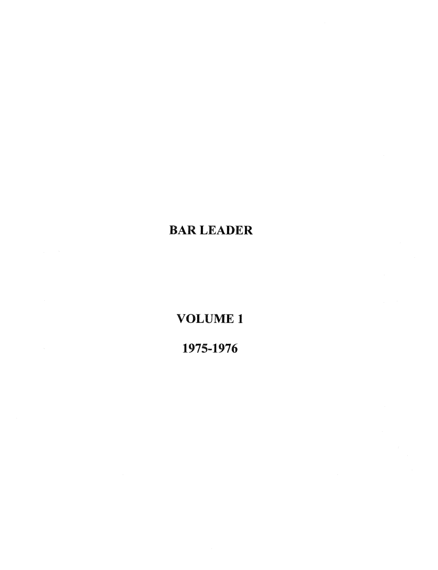 handle is hein.journals/barlead1 and id is 1 raw text is: BAR LEADER
VOLUME 1
1975-1976


