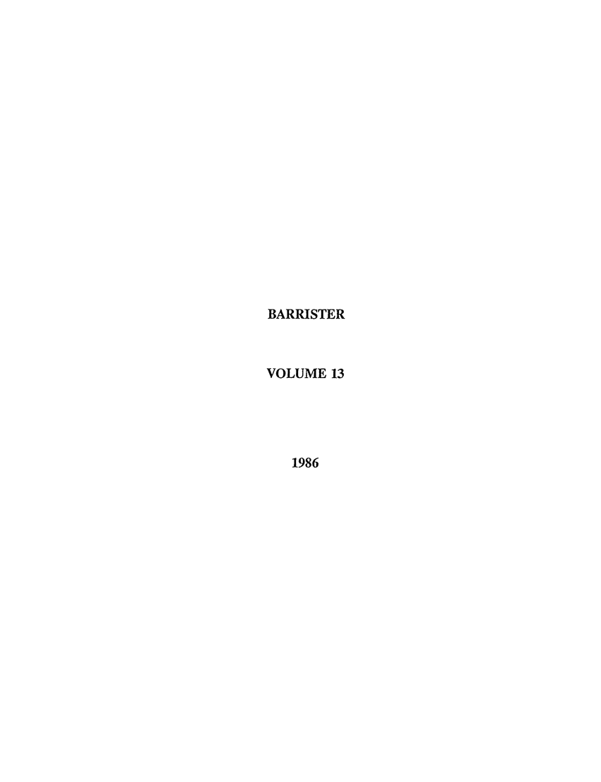 handle is hein.journals/barraba13 and id is 1 raw text is: BARRISTER
VOLUME 13
1986


