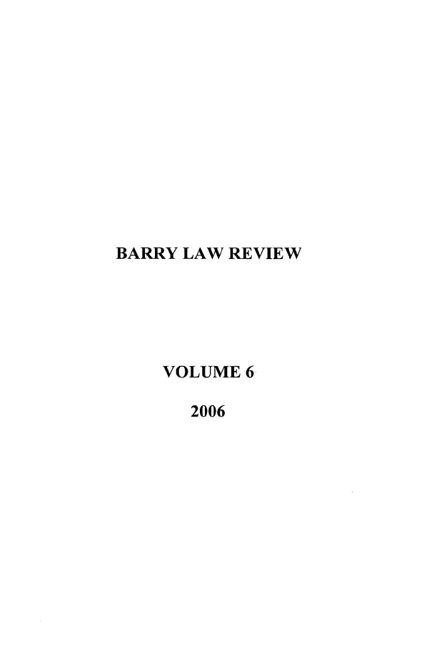 handle is hein.journals/barry6 and id is 1 raw text is: BARRY LAW REVIEW
VOLUME 6
2006


