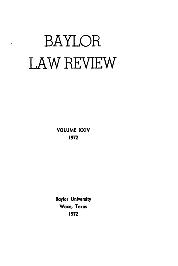 handle is hein.journals/baylr24 and id is 1 raw text is: BAYLORLAW REVIEWVOLUME XXIV1972Baylor UniversityWaco, Texas1972