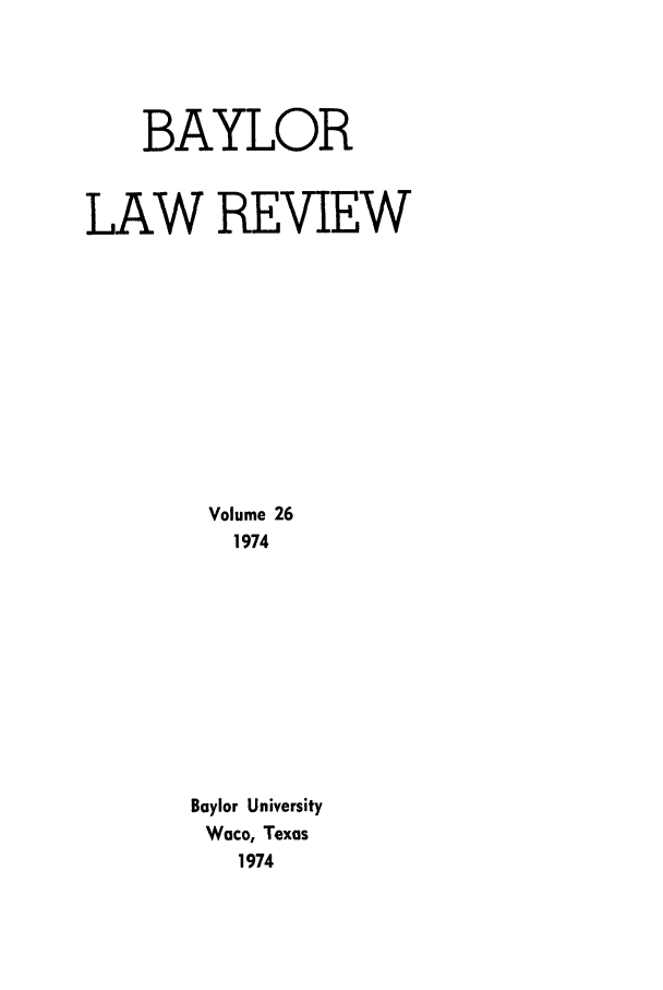 handle is hein.journals/baylr26 and id is 1 raw text is: BAYLORLAW REVIEWVolume 261974Baylor UniversityWaco, Texas1974