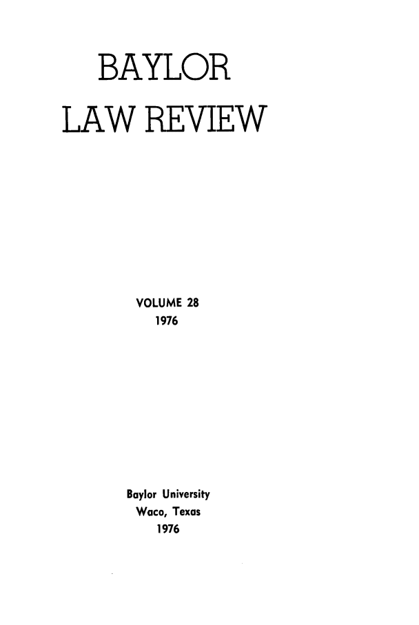handle is hein.journals/baylr28 and id is 1 raw text is: BAYLORLAW REVIEWVOLUME 281976Baylor UniversityWaco, Texas1976