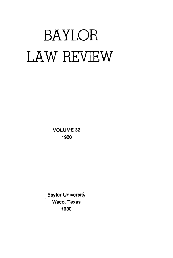 handle is hein.journals/baylr32 and id is 1 raw text is: BAYLORLAW REVIEWVOLUME 321980Baylor UniversityWaco, Texas1980
