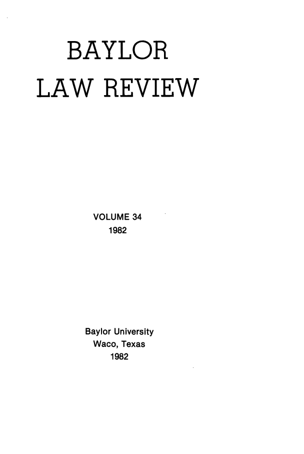handle is hein.journals/baylr34 and id is 1 raw text is: BAYLORLAW REVIEWVOLUME 341982Baylor UniversityWaco, Texas1982