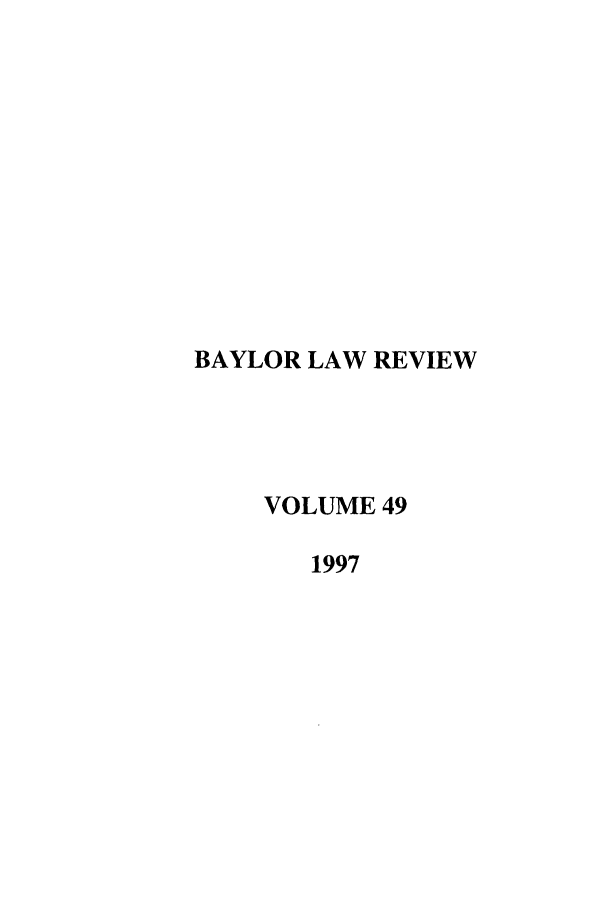 handle is hein.journals/baylr49 and id is 1 raw text is: BAYLOR LAW REVIEWVOLUME 491997