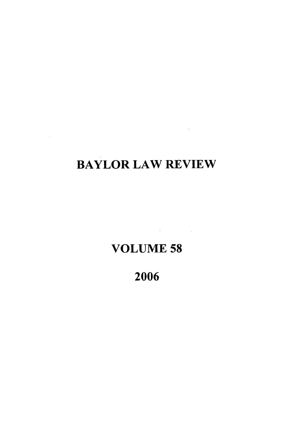 handle is hein.journals/baylr58 and id is 1 raw text is: BAYLOR LAW REVIEWVOLUME 582006