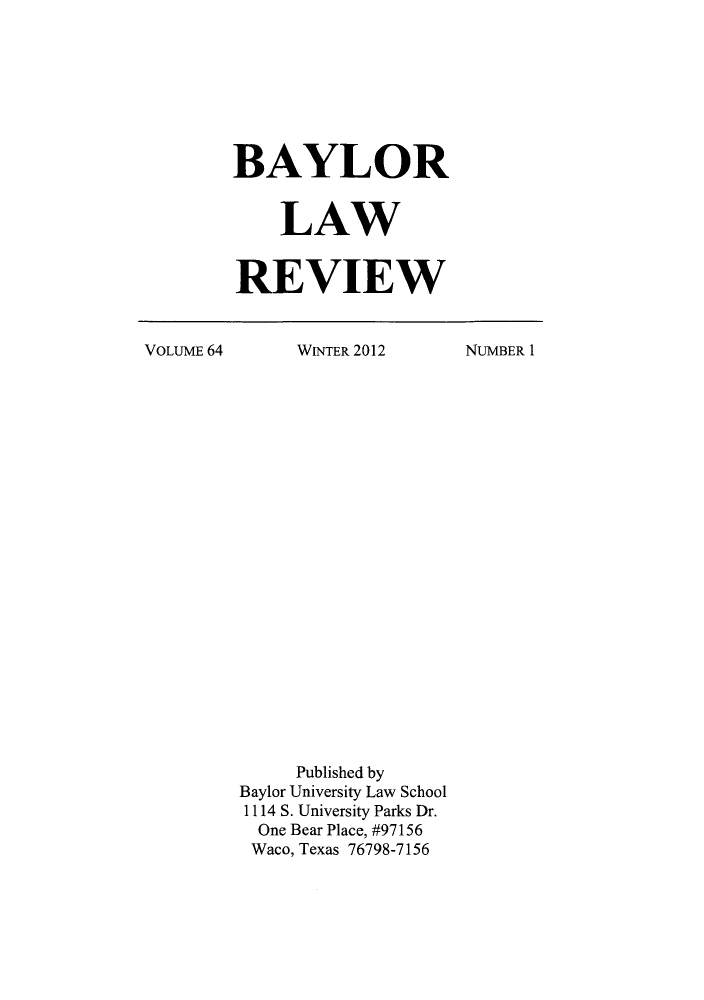 handle is hein.journals/baylr64 and id is 1 raw text is: BAYLORLAWREVIEWVOLUME 64WINTER 2012Published byBaylor University Law School1114 S. University Parks Dr.One Bear Place, #97156Waco, Texas 76798-7156NUMBER 1