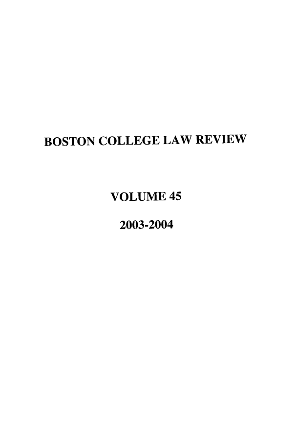 handle is hein.journals/bclr45 and id is 1 raw text is: BOSTON COLLEGE LAW REVIEW
VOLUME 45
2003-2004


