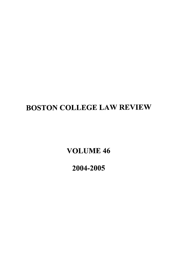 handle is hein.journals/bclr46 and id is 1 raw text is: BOSTON COLLEGE LAW REVIEW
VOLUME 46
2004-2005


