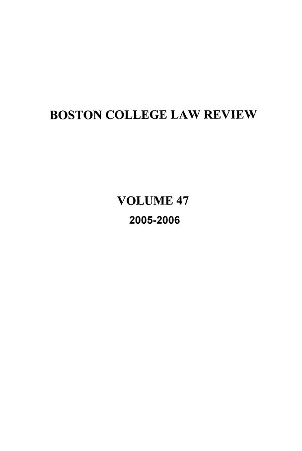 handle is hein.journals/bclr47 and id is 1 raw text is: BOSTON COLLEGE LAW REVIEW
VOLUME 47
2005-2006


