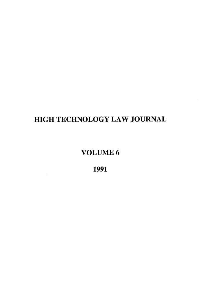 handle is hein.journals/berktech6 and id is 1 raw text is: HIGH TECHNOLOGY LAW JOURNALVOLUME 61991