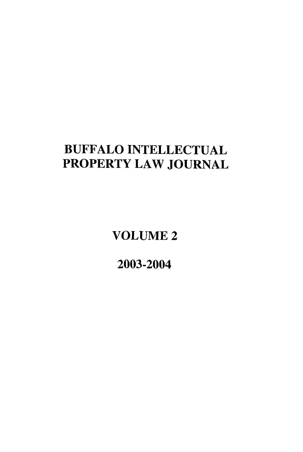 handle is hein.journals/biplj2 and id is 1 raw text is: BUFFALO INTELLECTUALPROPERTY LAW JOURNALVOLUME 22003-2004