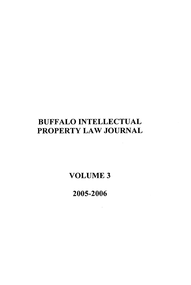 handle is hein.journals/biplj3 and id is 1 raw text is: BUFFALO INTELLECTUALPROPERTY LAW JOURNALVOLUME 32005-2006