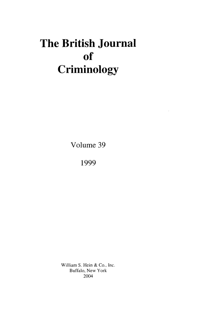 handle is hein.journals/bjcrim39 and id is 1 raw text is: The British JournalofCriminologyVolume 391999William S. Hein & Co., Inc.Buffalo, New York2004