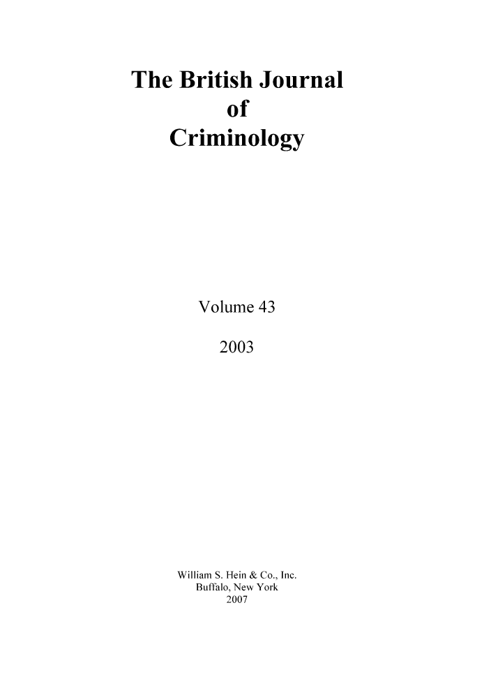 handle is hein.journals/bjcrim43 and id is 1 raw text is: The British JournalofCriminologyVolume 432003William S. Hein & Co., Inc.Buffalo, New York2007