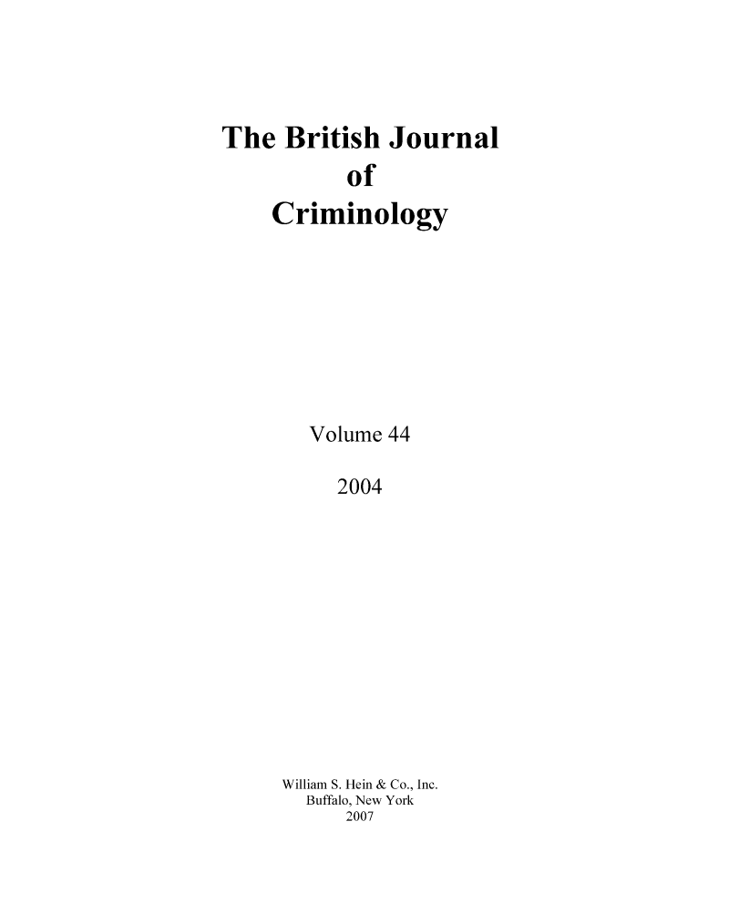 handle is hein.journals/bjcrim44 and id is 1 raw text is: The British JournalofCriminologyVolume 442004William S. Hein & Co., Inc.Buffalo, New York2007