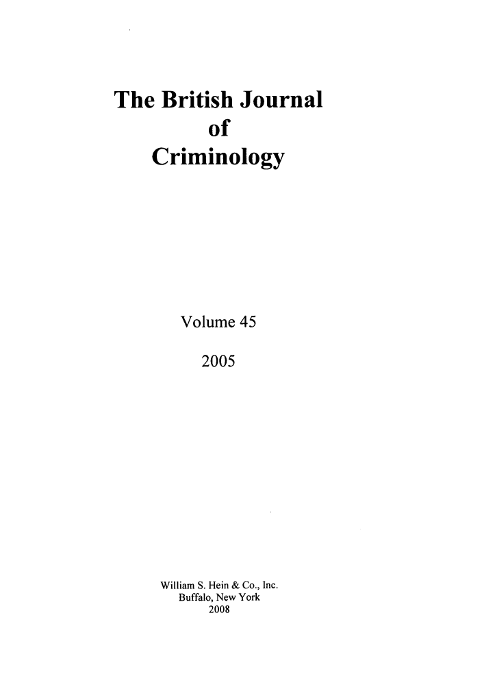 handle is hein.journals/bjcrim45 and id is 1 raw text is: The British JournalofCriminologyVolume 452005William S. Hein & Co., Inc.Buffalo, New York2008