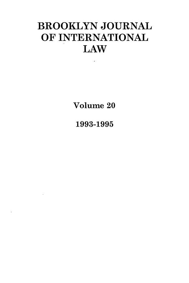 handle is hein.journals/bjil20 and id is 1 raw text is: BROOKLYN JOURNAL
OF INTERNATIONAL
LAW
Volume 20

1993-1995


