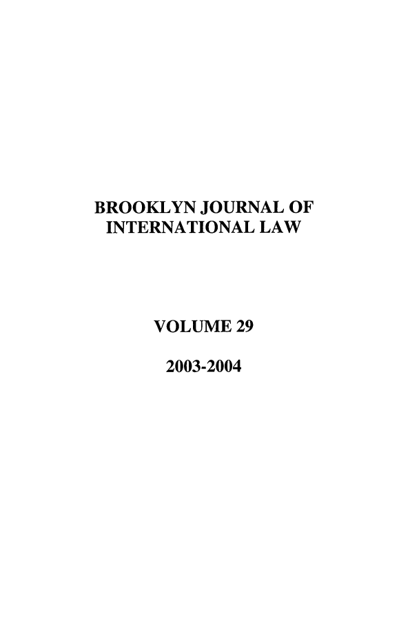 handle is hein.journals/bjil29 and id is 1 raw text is: BROOKLYN JOURNAL OF
INTERNATIONAL LAW
VOLUME 29
2003-2004


