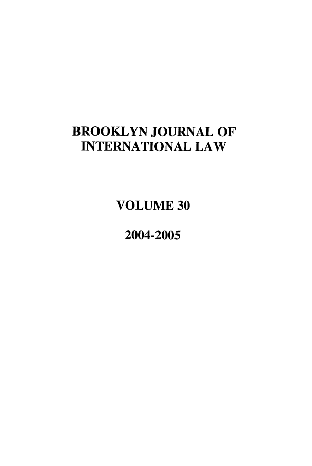 handle is hein.journals/bjil30 and id is 1 raw text is: BROOKLYN JOURNAL OF
INTERNATIONAL LAW
VOLUME 30
2004-2005


