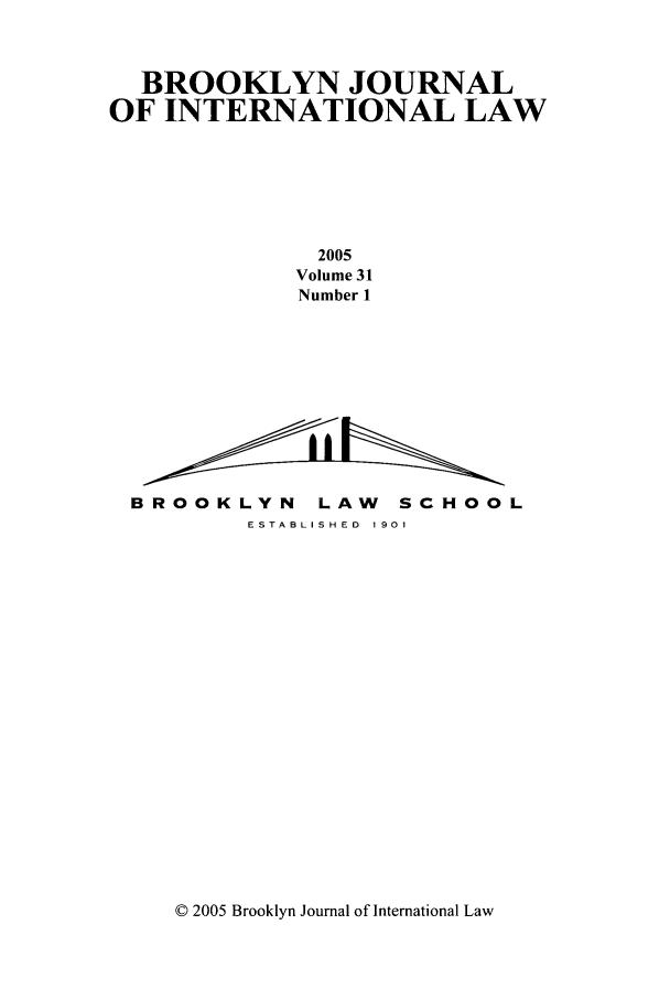 handle is hein.journals/bjil31 and id is 1 raw text is: BROOKLYN JOURNAL
OF INTERNATIONAL LAW
2005
Volume 31
Number 1
BROOKLYN LAW  SCHOOL
ESTABLISHED  1901

© 2005 Brooklyn Journal of International Law


